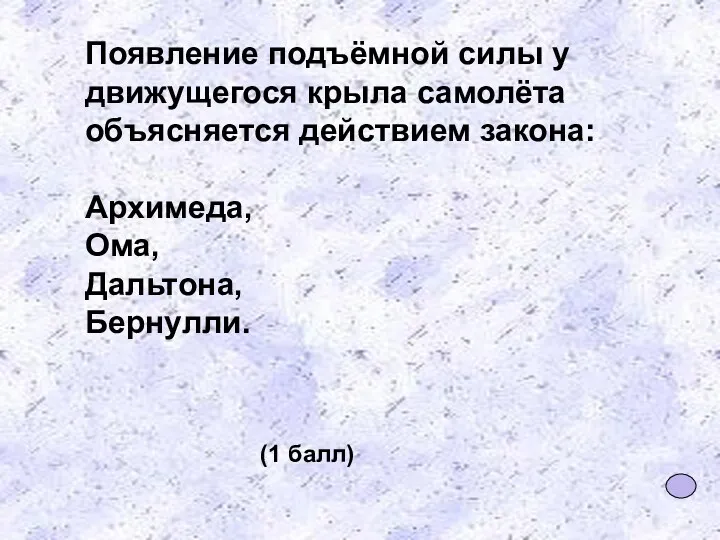 Появление подъёмной силы у движущегося крыла самолёта объясняется действием закона: Архимеда, Ома, Дальтона, Бернулли. (1 балл)