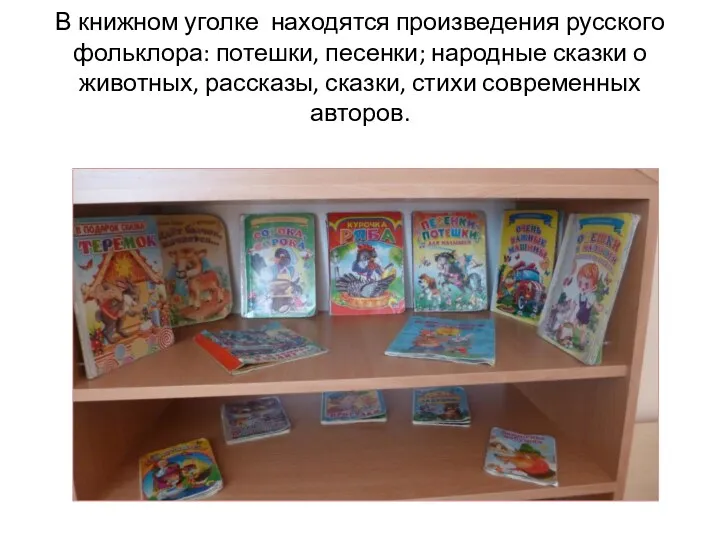 В книжном уголке находятся произведения русского фольклора: потешки, песенки; народные