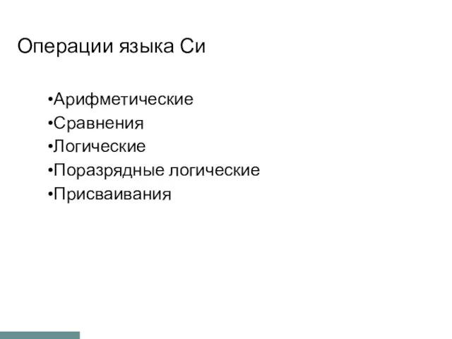 Операции языка Си Арифметические Сравнения Логические Поразрядные логические Присваивания