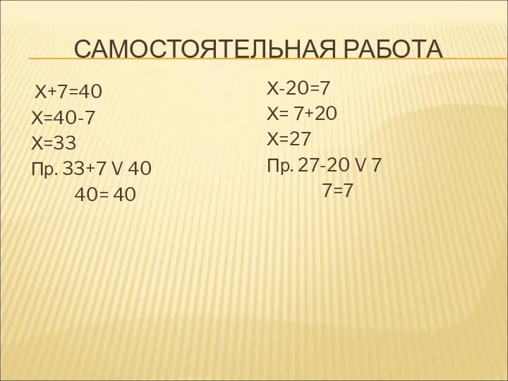 САМОСТОЯТЕЛЬНАЯ РАБОТА Х+7=40 Х=40-7 Х=33 Пр. 33+7 V 40 40=