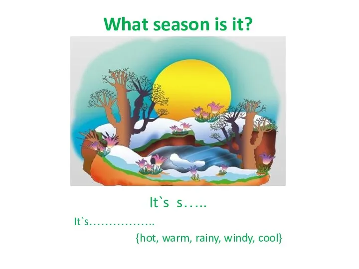 What season is it? It`s s….. It`s…………….. {hot, warm, rainy, windy, cool}