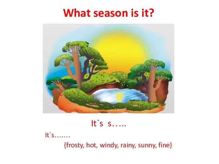 What season is it? It`s s….. It`s….… {frosty, hot, windy, rainy, sunny, fine}