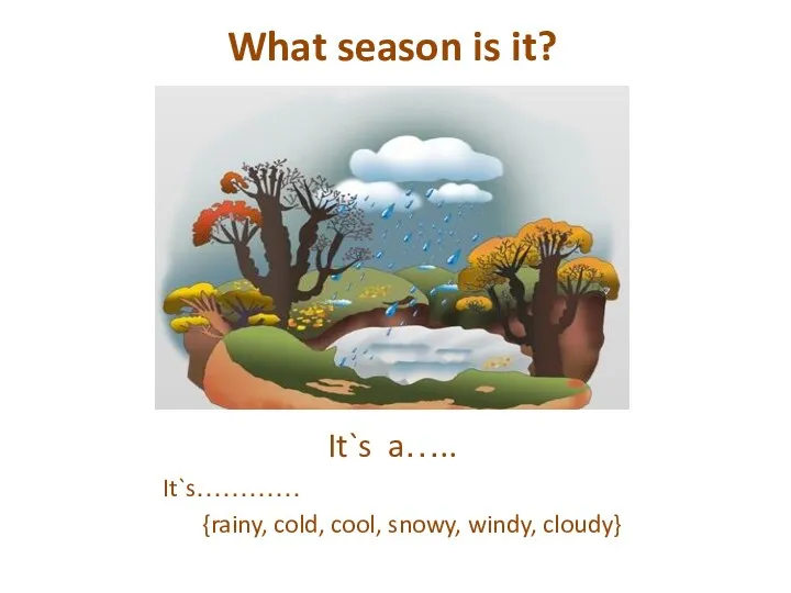 What season is it? It`s a….. It`s………… {rainy, cold, cool, snowy, windy, cloudy}