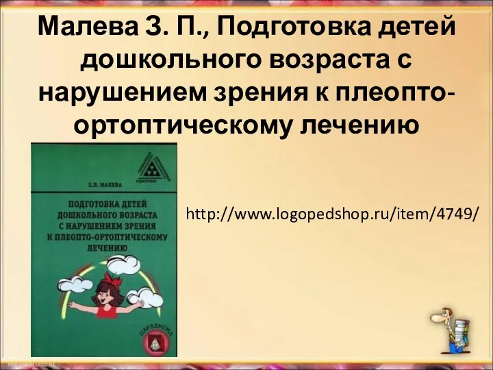 Малева З. П., Подготовка детей дошкольного возраста с нарушением зрения к плеопто-ортоптическому лечению http://www.logopedshop.ru/item/4749/