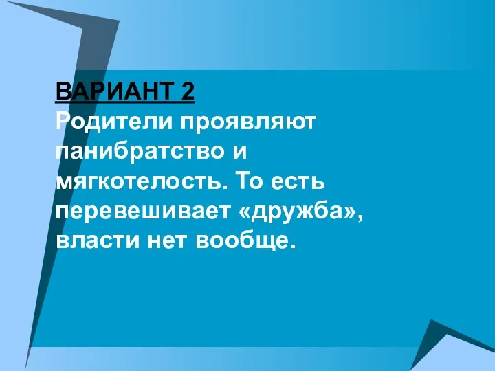 ВАРИАНТ 2 Родители проявляют панибратство и мягкотелость. То есть перевешивает «дружба», власти нет вообще.