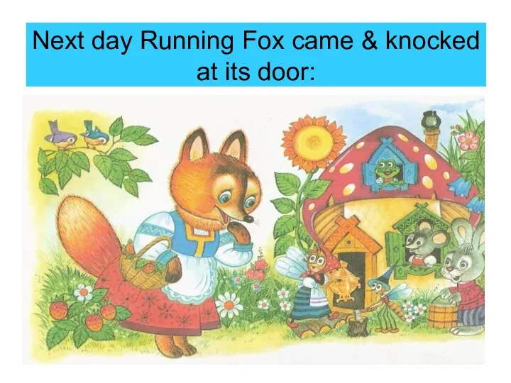 Next day Running Fox came & knocked at its door: