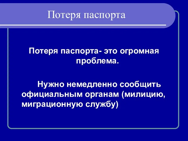 Потеря паспорта Потеря паспорта- это огромная проблема. Нужно немедленно сообщить официальным органам (милицию, миграционную службу)