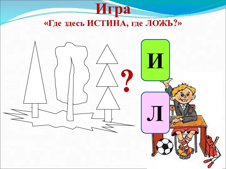 Игра «Где здесь ИСТИНА, где ЛОЖЬ?» И Л ?