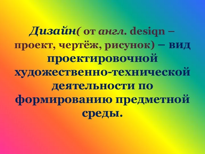 Дизайн( от англ. desiqn – проект, чертёж, рисунок) – вид проектировочной художественно-технической деятельности