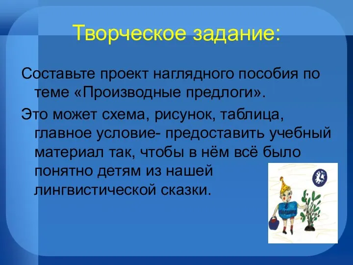 Творческое задание: Составьте проект наглядного пособия по теме «Производные предлоги».