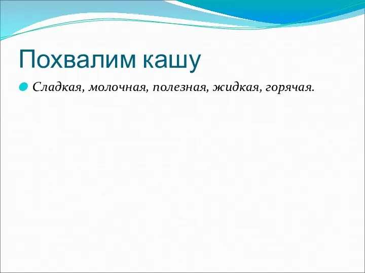 Похвалим кашу Сладкая, молочная, полезная, жидкая, горячая.