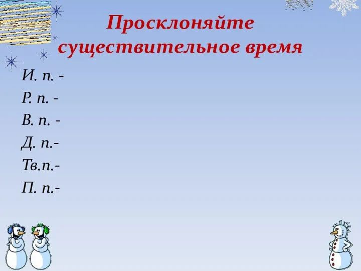 Просклоняйте существительное время И. п. - Р. п. - В.