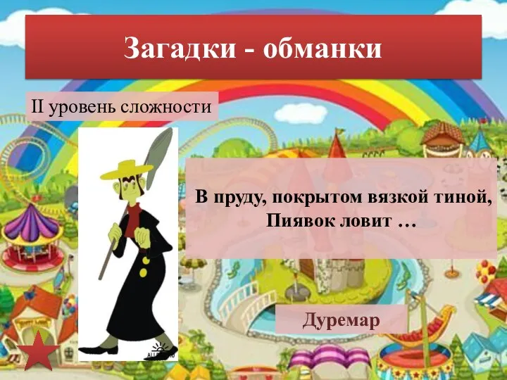 Загадки - обманки II уровень сложности В пруду, покрытом вязкой тиной, Пиявок ловит … Дуремар