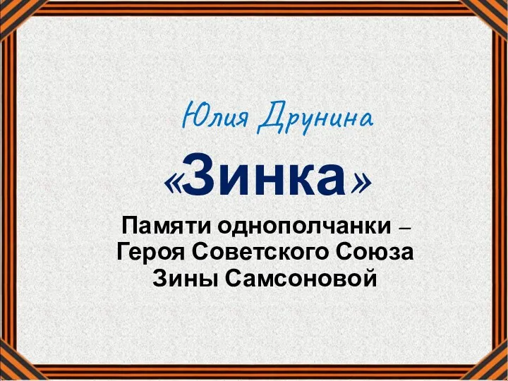 Юлия Друнина «Зинка» Памяти однополчанки – Героя Советского Союза Зины Самсоновой