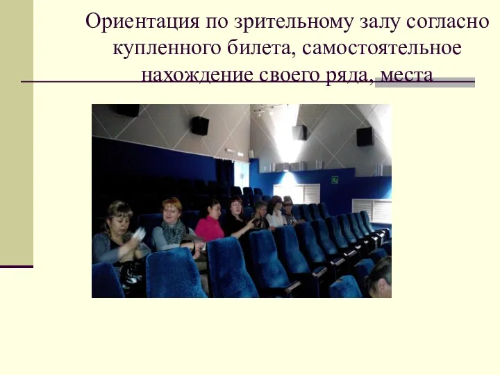 Ориентация по зрительному залу согласно купленного билета, самостоятельное нахождение своего ряда, места