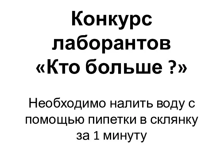 Конкурс лаборантов «Кто больше ?» Необходимо налить воду с помощью пипетки в склянку за 1 минуту