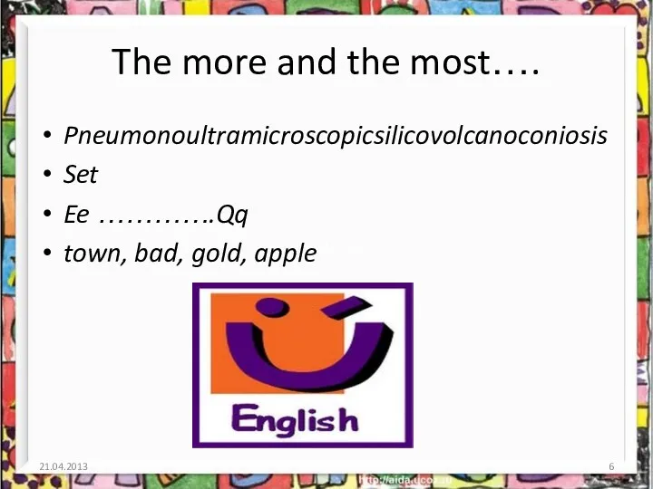 The more and the most…. Pneumonoultramicroscopicsilicovolcanoconiosis Set Ee ………….Qq town, bad, gold, apple