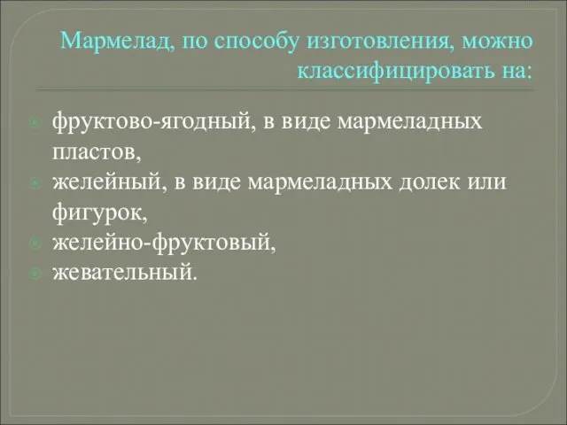 Мармелад, по способу изготовления, можно классифицировать на: фруктово-ягодный, в виде мармеладных пластов, желейный,