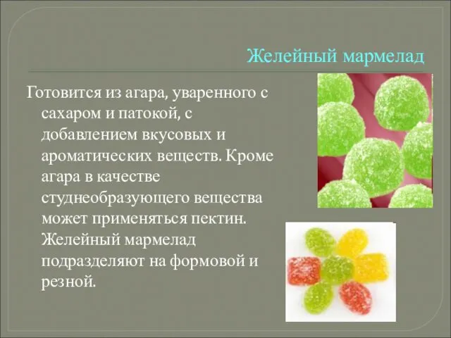 Желейный мармелад Готовится из агара, уваренного с сахаром и патокой, с добавлением вкусовых