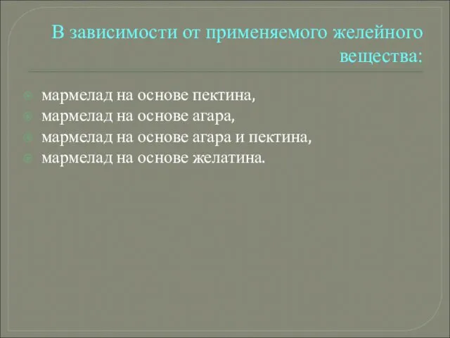 В зависимости от применяемого желейного вещества: мармелад на основе пектина,