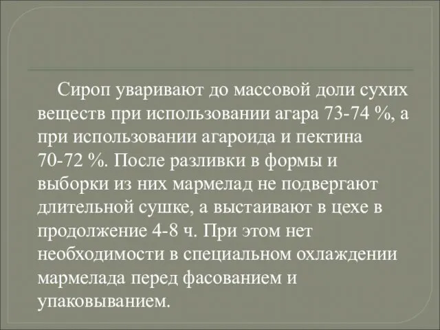 Сироп уваривают до массовой доли сухих веществ при использовании агара 73-74 %, а