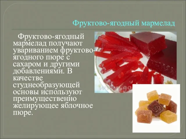 Фруктово-ягодный мармелад Фруктово-ягодный мармелад получают увариванием фруктово-ягодного пюре с сахаром и другими добавлениями.