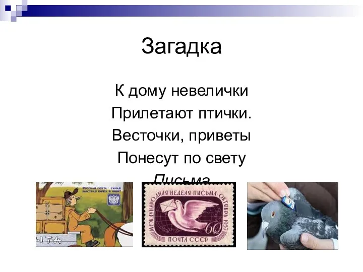 Загадка К дому невелички Прилетают птички. Весточки, приветы Понесут по свету Письма