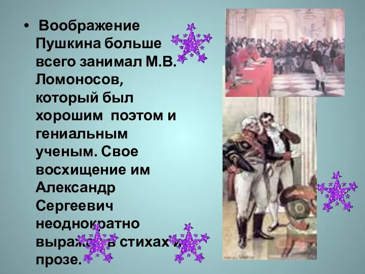 Воображение Пушкина больше всего занимал М.В.Ломоносов, который был хорошим поэтом и гениальным ученым.