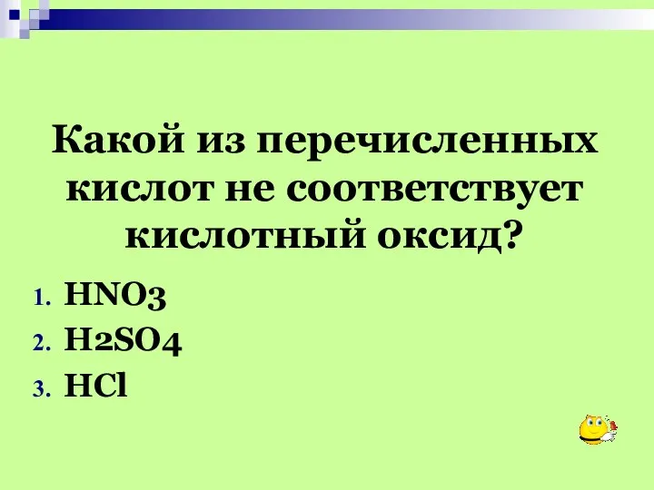 Какой из перечисленных кислот не соответствует кислотный оксид? HNO3 H2SO4 HCl