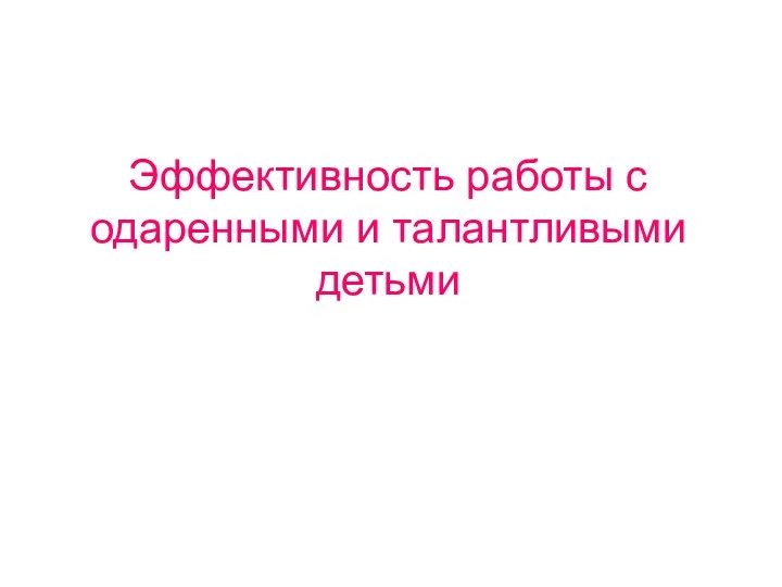 Эффективность работы с одаренными и талантливыми детьми