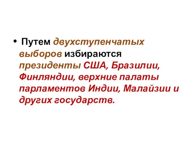 Путем двухступенчатых выборов избираются президенты США, Бразилии, Финляндии, верхние палаты парламентов Индии, Малайзии и других государств.