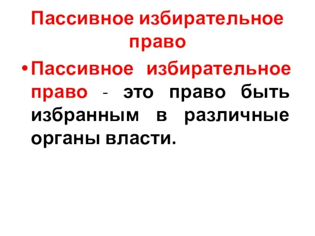 Пассивное избирательное право Пассивное избирательное право - это право быть избранным в различные органы власти.