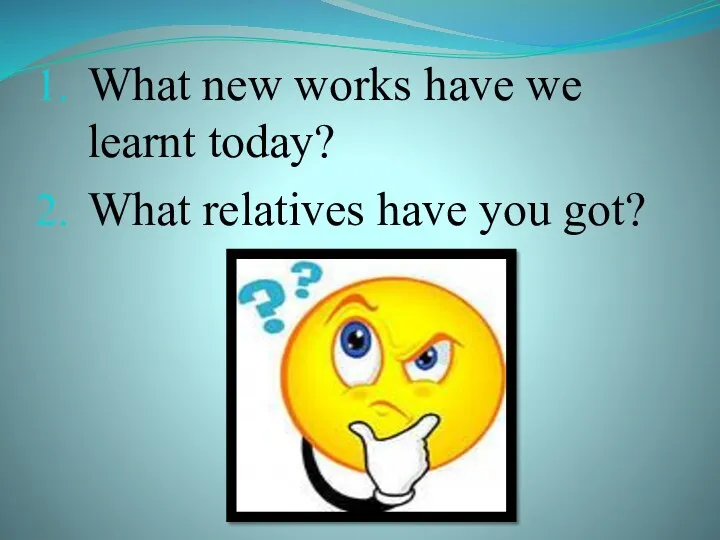 What new works have we learnt today? What relatives have you got?