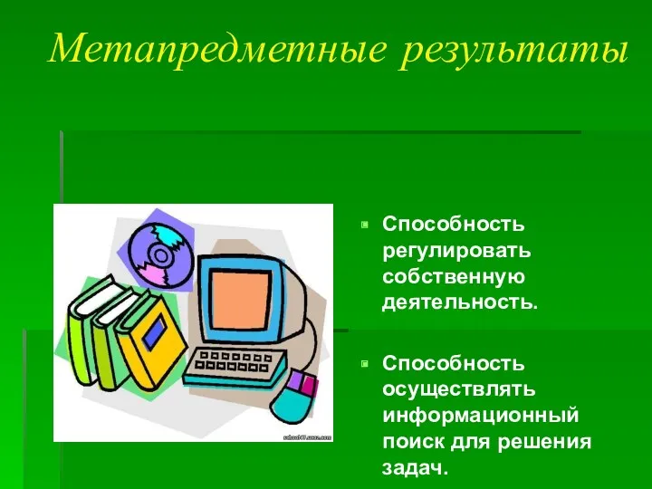 Метапредметные результаты Способность регулировать собственную деятельность. Способность осуществлять информационный поиск для решения задач.