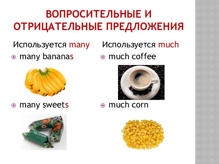 Вопросительные и отрицательные предложения Используется many many bananas many sweets Используется much much coffee much corn