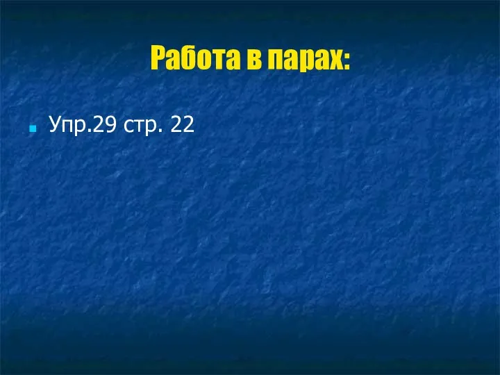 Работа в парах: Упр.29 стр. 22