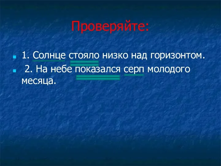 Проверяйте: 1. Солнце стояло низко над горизонтом. 2. На небе показался серп молодого месяца.