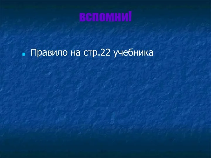 вспомни! Правило на стр.22 учебника