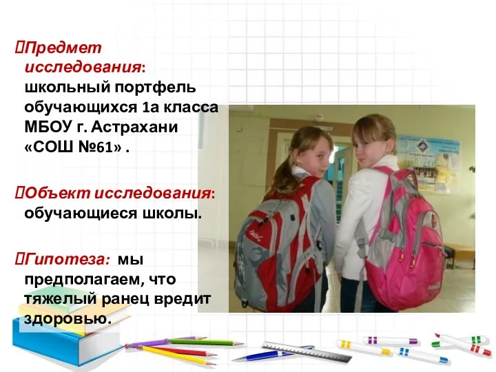 Предмет исследования: школьный портфель обучающихся 1а класса МБОУ г. Астрахани «СОШ №61» .
