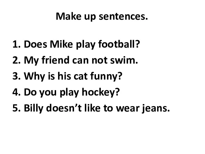 Make up sentences. 1. Does Mike play football? 2. My