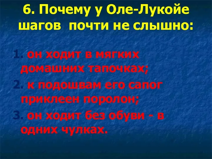 6. Почему у Оле-Лукойе шагов почти не слышно: 1. он