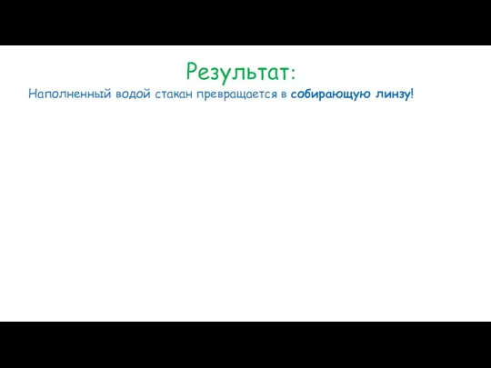 Результат: Наполненный водой стакан превращается в собирающую линзу!