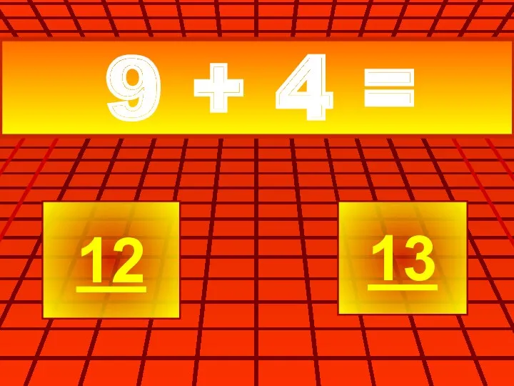 9 + 4 = 12 13