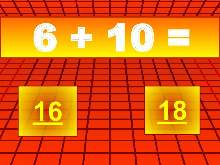 6 + 10 = 16 18