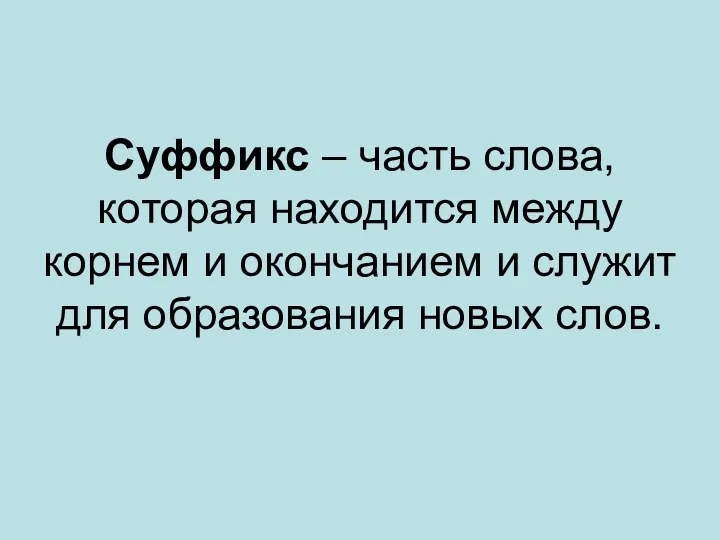 Суффикс – часть слова, которая находится между корнем и окончанием и служит для образования новых слов.