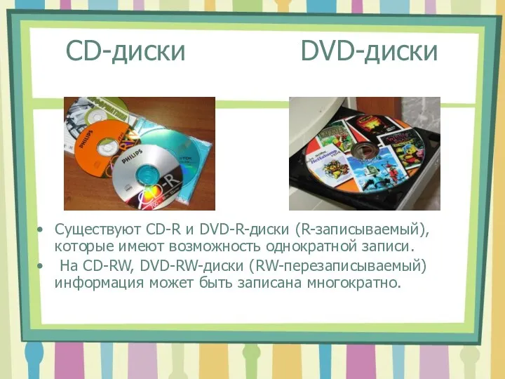 CD-диски DVD-диски Существуют CD-R и DVD-R-диски (R-записываемый), которые имеют возможность однократной записи. На