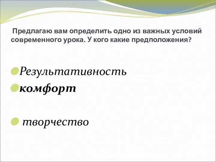 Предлагаю вам определить одно из важных условий современного урока. У кого какие предположения? Результативность комфорт творчество