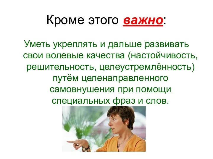 Кроме этого важно: Уметь укреплять и дальше развивать свои волевые