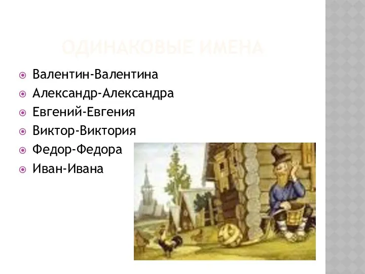 Одинаковые имена Валентин-Валентина Александр-Александра Евгений-Евгения Виктор-Виктория Федор-Федора Иван-Ивана