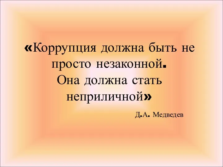 «Коррупция должна быть не просто незаконной. Она должна стать неприличной» Д.А. Медведев